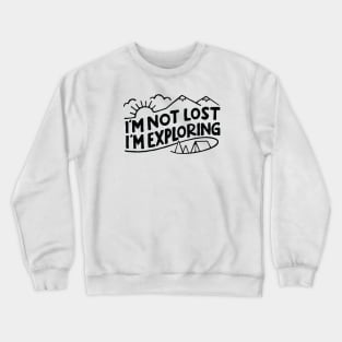 Im not Lost Im Exploring Crewneck Sweatshirt